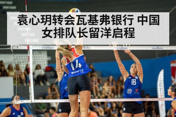 袁心玥转会瓦基弗银行 中国女排队长留洋启程